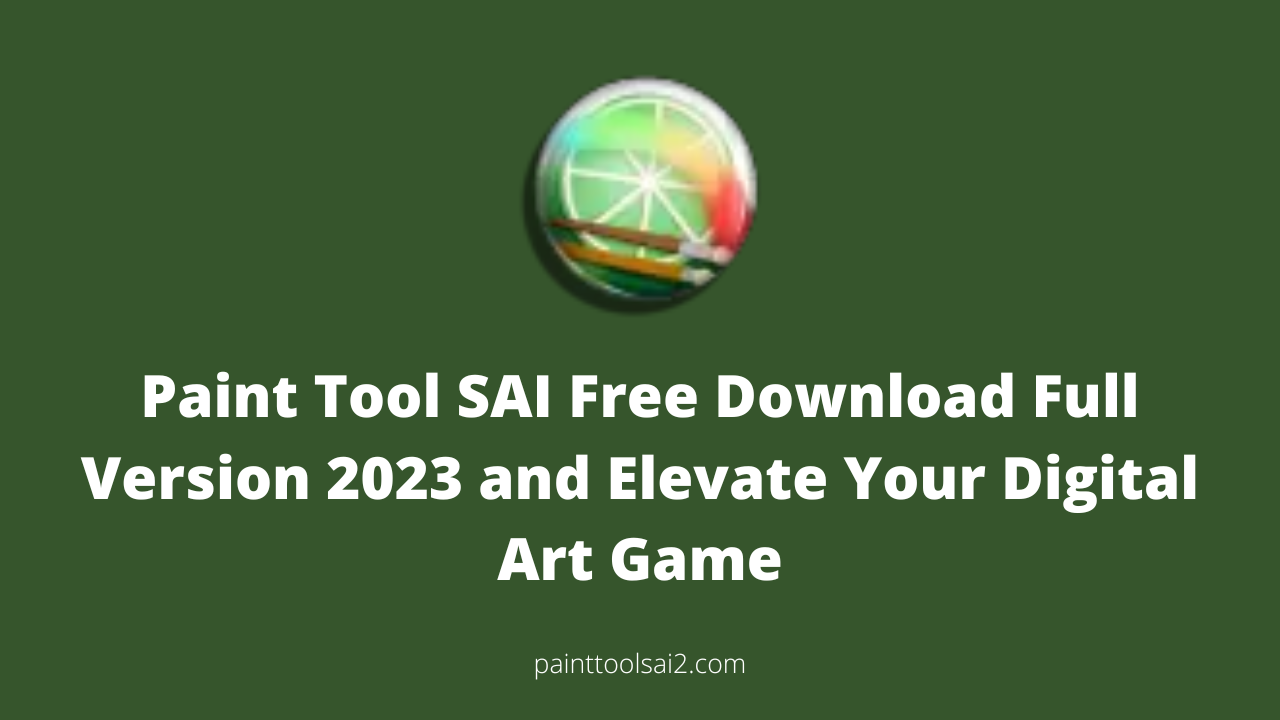 Paint Tool SAI Free Download Full Version 2023 and Elevate Your Digital Art Game